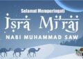 Perjalanan Isra Mi’raj, Berikut Peristiwa Yang Penuh Makna