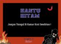 Hantu Hitam Kamar Kost, Jangan Tinggal Sendirian!