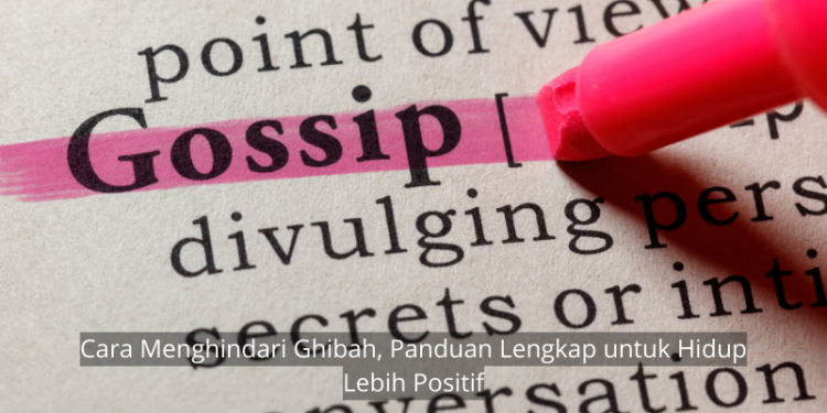 Cara Menghindari Ghibah, Panduan Lengkap untuk Hidup Lebih Positif