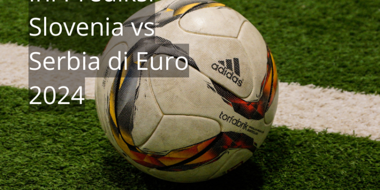 Ini Prediksi Slovenia vs Serbia di Euro 2024