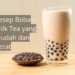 Resep Boba Milk Tea yang Mudah dan Lezat