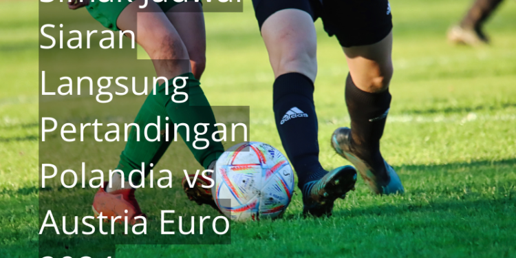Simak Jadwal Siaran Langsung Pertandingan Polandia vs Austria Euro 2024