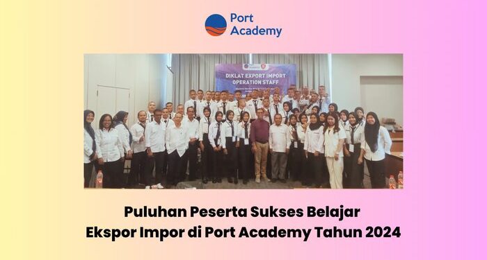 Puluhan Peserta Sukses Belajar Ekspor Impor di Port Academy Tahun 2024