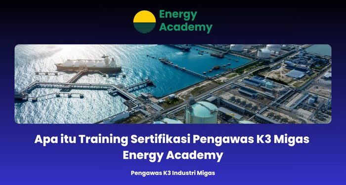 Apa itu Training Sertifikasi Pengawas K3 Migas Energy Academy