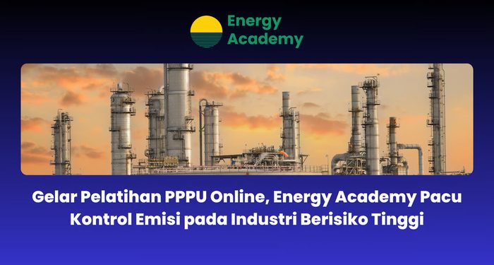 Gelar Pelatihan PPPU Online, Energy Academy Pacu Kontrol Emisi pada Industri Berisiko Tinggi